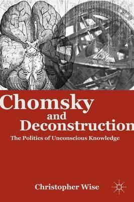 Chomsky and Deconstruction: The Politics of Unconscious Knowledge - C. Wise - cover