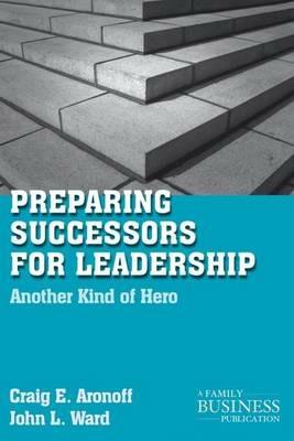 Preparing Successors for Leadership: Another Kind of Hero - C. Aronoff,J. Ward - cover