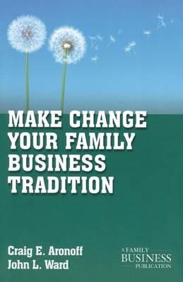 Make Change Your Family Business Tradition - C. Aronoff,J. Ward - cover