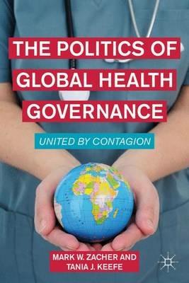 The Politics of Global Health Governance: United by Contagion - M. Zacher - cover