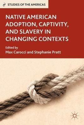 Native American Adoption, Captivity, and Slavery in Changing Contexts - cover