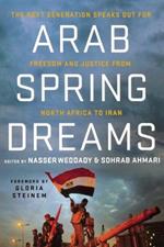 Arab Spring Dreams: The Next Generation Speaks Out for Freedom and Justice from North Africa to Iran