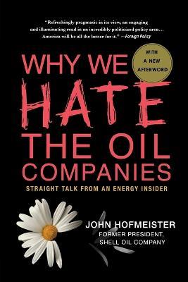 Why We Hate the Oil Companies: Straight Talk from an Energy Insider - John Hofmeister - cover