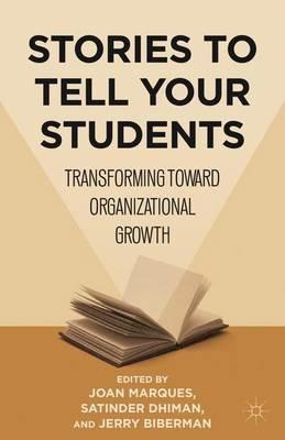 Stories to Tell Your Students: Transforming toward Organizational Growth - Joan Marques,Satinder Dhiman,Jerry Biberman - cover