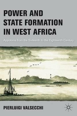 Power and State Formation in West Africa: Appolonia from the Sixteenth to the Eighteenth Century - cover