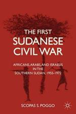 The First Sudanese Civil War: Africans, Arabs, and Israelis in the Southern Sudan, 1955-1972
