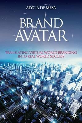 Brand Avatar: Translating Virtual World Branding into Real World Success - Alycia De Mesa - cover