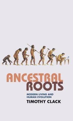 Ancestral Roots: Modern Living and Human Evolution - T. Clack - cover