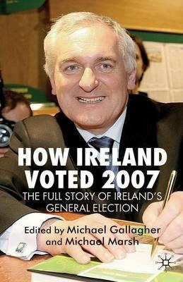 How Ireland Voted 2007: The Full Story of Ireland’s General Election - cover