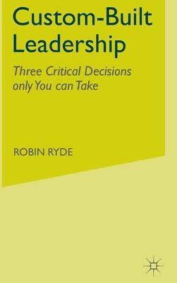 Custom-Built Leadership: Three Critical Decisions only You can Take - R. Ryde - cover
