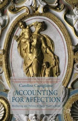 Accounting for Affection: Mothering and Politics in Early Modern Rome - C. Castiglione - cover