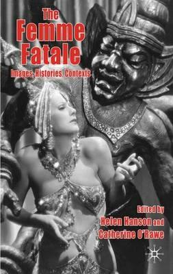 The Femme Fatale: Images, Histories, Contexts - Helen Hanson,Catherine O'Rawe - cover