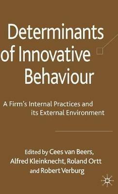 Determinants of Innovative Behaviour: A Firm's Internal Practices and its External Environment - Cees van Beers,Roland Ortt,Robert Verburg - cover