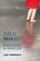 Child Neglect: Planning and Intervention - Jan Horwath - cover