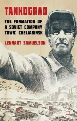 Tankograd: The Formation of a Soviet Company Town: Cheliabinsk, 1900s-1950s - L. Samuelson - cover