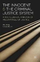 The Innocent and the Criminal Justice System: A Sociological Analysis of Miscarriages of Justice - Michael Naughton - cover