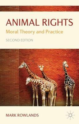 Animal Rights: Moral Theory and Practice - Mark Rowlands - cover