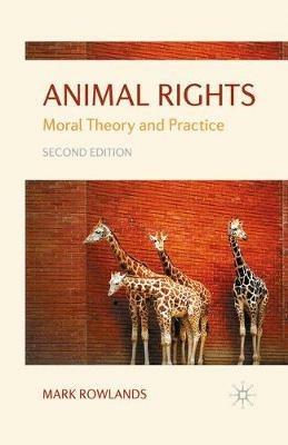 Animal Rights: Moral Theory and Practice - Mark Rowlands - cover