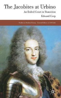 The Jacobites at Urbino: An Exiled Court in Transition - E. Corp - cover