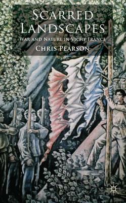 Scarred Landscapes: War and Nature in Vichy France - C. Pearson - cover