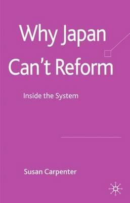 Why Japan Can't Reform: Inside the System - S. Carpenter - cover