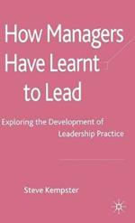 How Managers Have Learnt to Lead: Exploring the Development of Leadership Practice