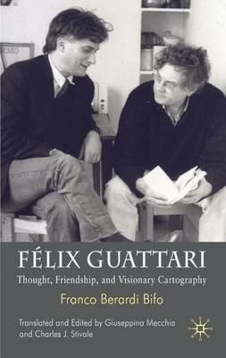 Félix Guattari: Thought, Friendship, and Visionary Cartography - Franco Berardi Bifo - cover