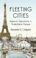Fleeting Cities: Imperial Expositions in Fin-de-Siècle Europe - A. Geppert - cover