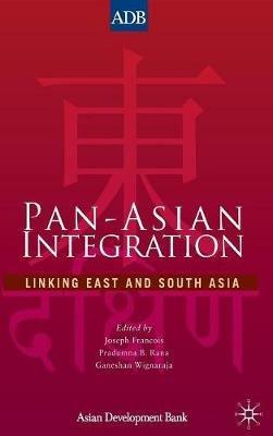 Pan-Asian Integration: Linking East and South Asia - Joseph F. Francois,Ganeshan Wignaraja,Pradumna Bickram Rana - cover