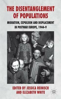 The Disentanglement of Populations: Migration, Expulsion and Displacement in postwar Europe, 1944-49 - cover