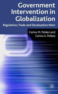 Government Intervention in Globalization: Regulation, Trade and Devaluation Wars - C. Peláez - cover
