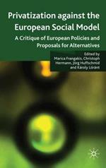 Privatisation against the European Social Model: A Critique of European Policies and Proposals for Alternatives