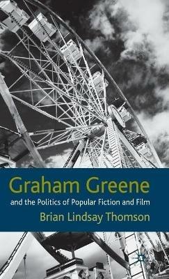 Graham Greene and the Politics of Popular Fiction and Film - B. Thomson - cover