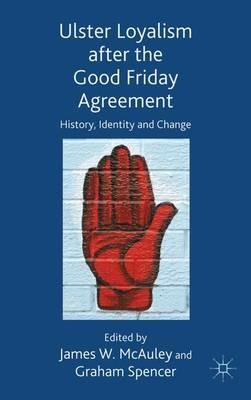 Ulster Loyalism after the Good Friday Agreement: History, Identity and Change - cover