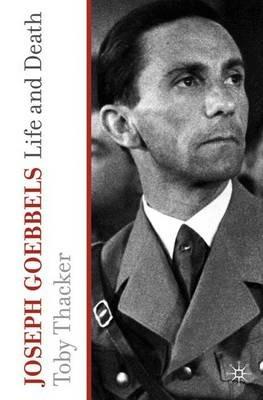 Joseph Goebbels: Life and Death - T. Thacker - cover