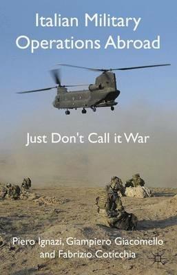 Italian Military Operations Abroad: Just Don't Call it War - P. Ignazi,G. Giacomello,F. Coticchia - cover
