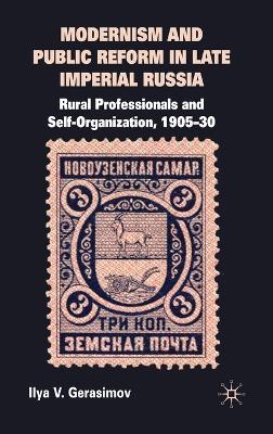 Modernism and Public Reform in Late Imperial Russia: Rural Professionals and Self-Organization, 1905–30 - I. Gerasimov - cover