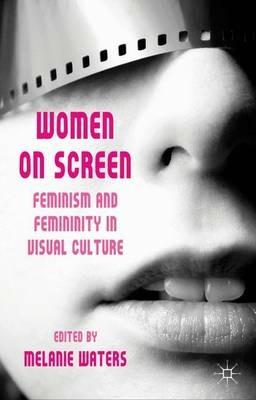 Women on Screen: Feminism and Femininity in Visual Culture - cover