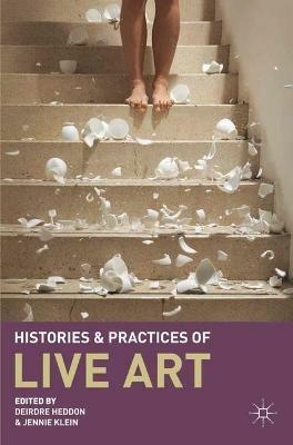 Histories and Practices of Live Art - Deirdre Heddon,Jennie Klein - cover