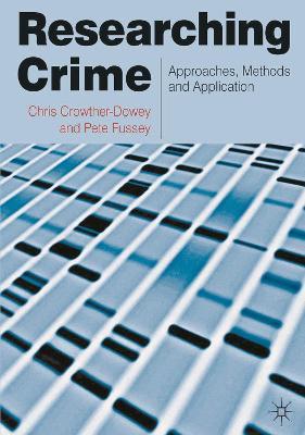 Researching Crime: Approaches, Methods and Application - Chris Crowther-Dowey,Peter Fussey - cover