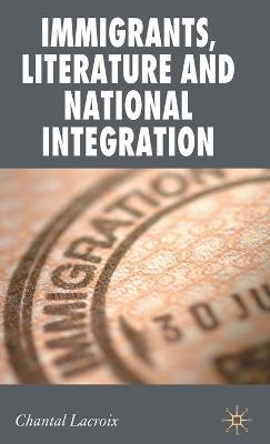 Immigrants, Literature and National Integration - Chantal Lacroix - cover