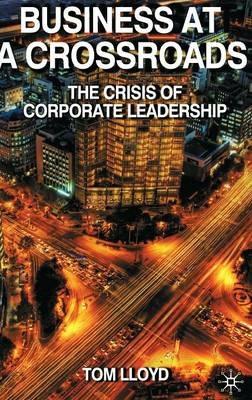 Business at a Crossroads: The Crisis of Corporate Leadership - Tom Lloyd - cover