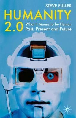 Humanity 2.0: What it Means to be Human Past, Present and Future - S. Fuller - cover