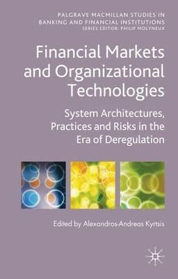 Financial Markets and Organizational Technologies: System Architectures, Practices and Risks in the Era of Deregulation - cover