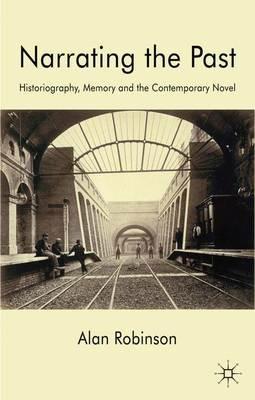 Narrating the Past: Historiography, Memory and the Contemporary Novel - A. Robinson - cover