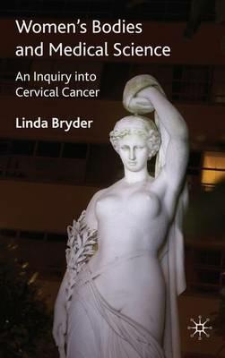 Women's Bodies and Medical Science: An Inquiry into Cervical Cancer - L. Bryder - cover