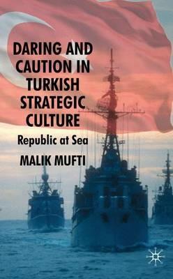 Daring and Caution in Turkish Strategic Culture: Republic at Sea - M. Mufti - cover