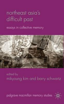 Northeast Asia’s Difficult Past: Essays in Collective Memory - cover