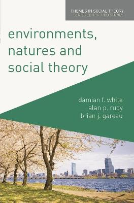 Environments, Natures and Social Theory: Towards a Critical Hybridity - Damian White,Alan Rudy,Brian Gareau - cover