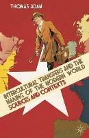 Intercultural Transfers and the Making of the Modern World, 1800-2000: Sources and Contexts - Thomas Adam - cover